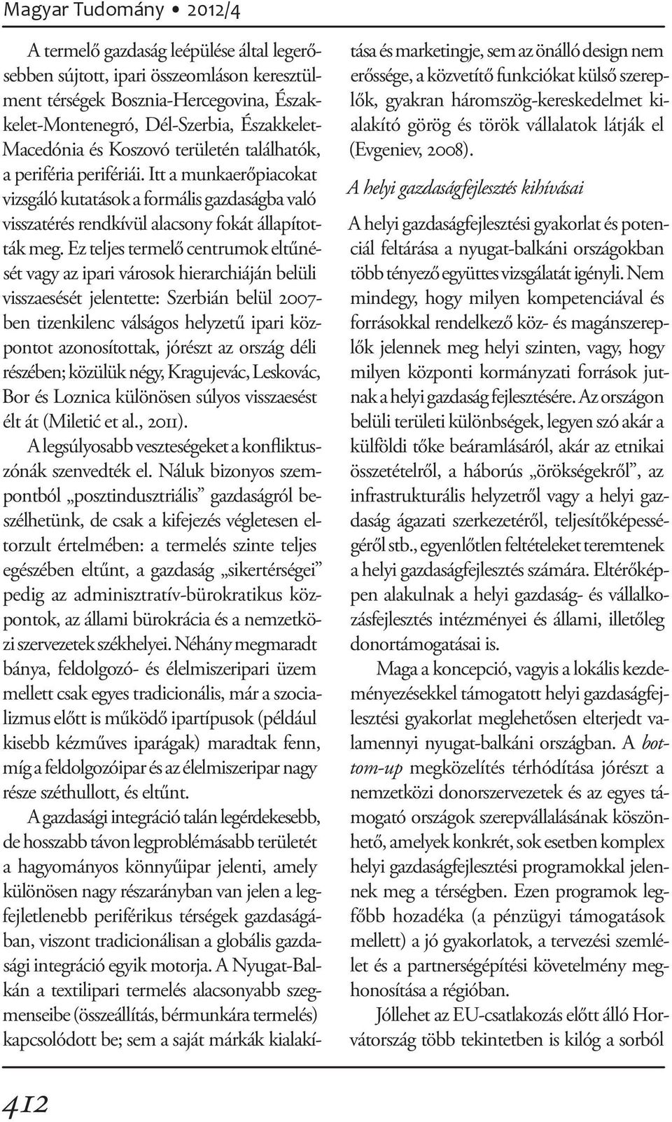 Ez teljes termelő centrumok eltűnését vagy az ipari városok hierarchiáján belüli visszaesését jelentette: Szerbián belül 2007- ben tizenkilenc válságos helyzetű ipari központot azonosítottak, jórészt