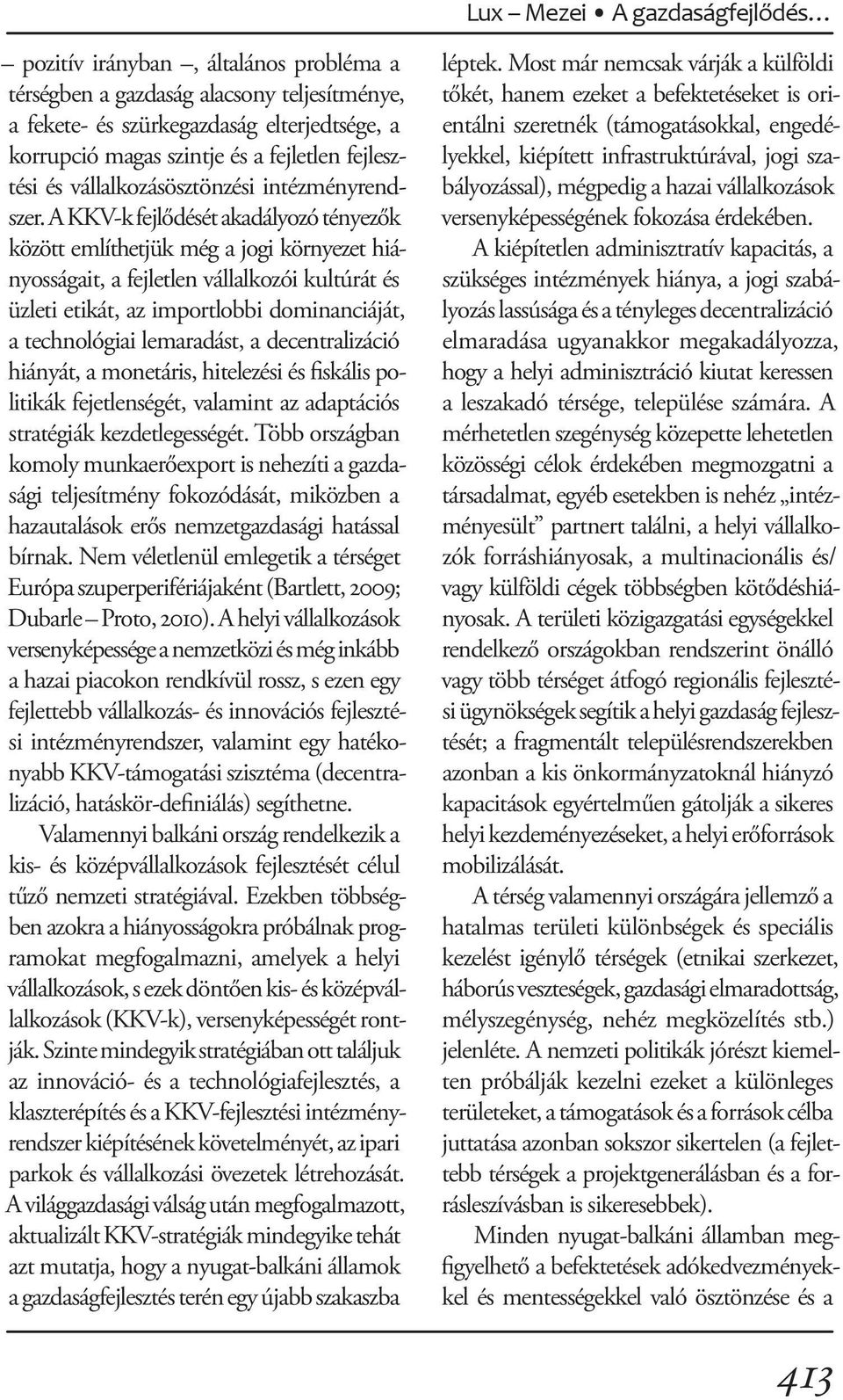 A KKV-k fejlődését akadályozó tényezők között említhetjük még a jogi környezet hiányosságait, a fejletlen vállalkozói kultúrát és üzleti etikát, az importlobbi dominanciáját, a technológiai