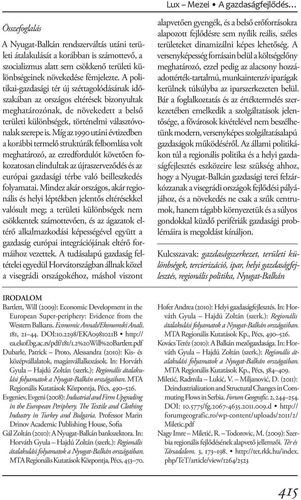 A politikai-gazdasági tér új széttagolódásának időszakában az országos eltérések bizonyultak meghatározónak, de növekedett a belső terü leti különbségek, történelmi választóvonalak szerepe is.