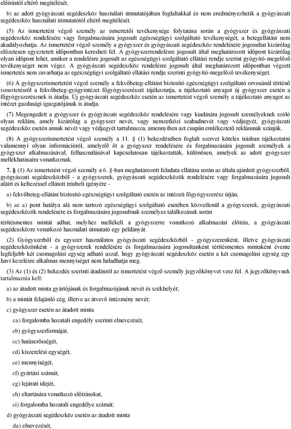 betegellátást nem akadályozhatja. Az ismertetést végző személy a gyógyszer és gyógyászati segédeszköz rendelésére jogosultat kizárólag előzetesen egyeztetett időpontban keresheti fel.