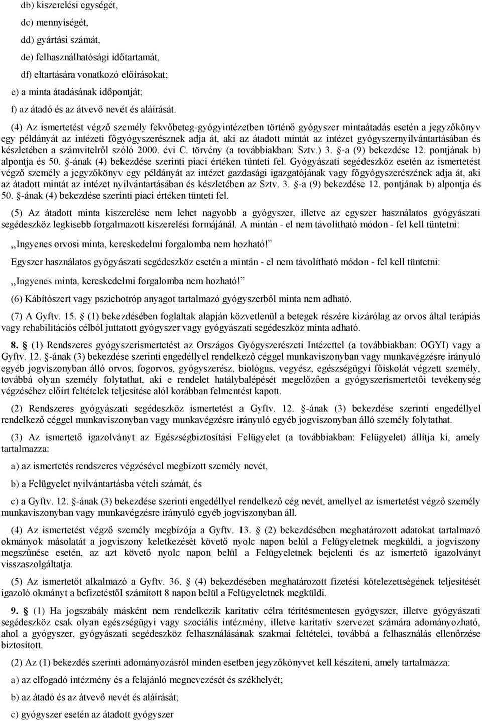 (4) Az ismertetést végző személy fekvőbeteg-gyógyintézetben történő gyógyszer mintaátadás esetén a jegyzőkönyv egy példányát az intézeti főgyógyszerésznek adja át, aki az átadott mintát az intézet