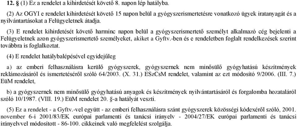 (3) E rendelet kihirdetését követő harminc napon belül a gyógyszerismertető személyt alkalmazó cég bejelenti a Felügyeletnek azon gyógyszerismertető személyeket, akiket a Gyftv.