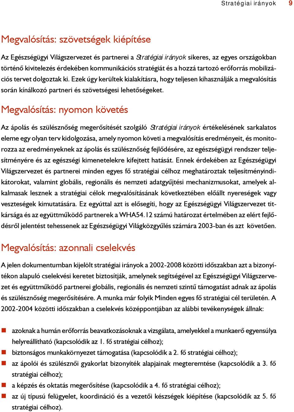 Ezek úgy kerültek kialakításra, hogy teljesen kihasználják a megvalósítás során kínálkozó partneri és szövetségesi lehetõségeket.