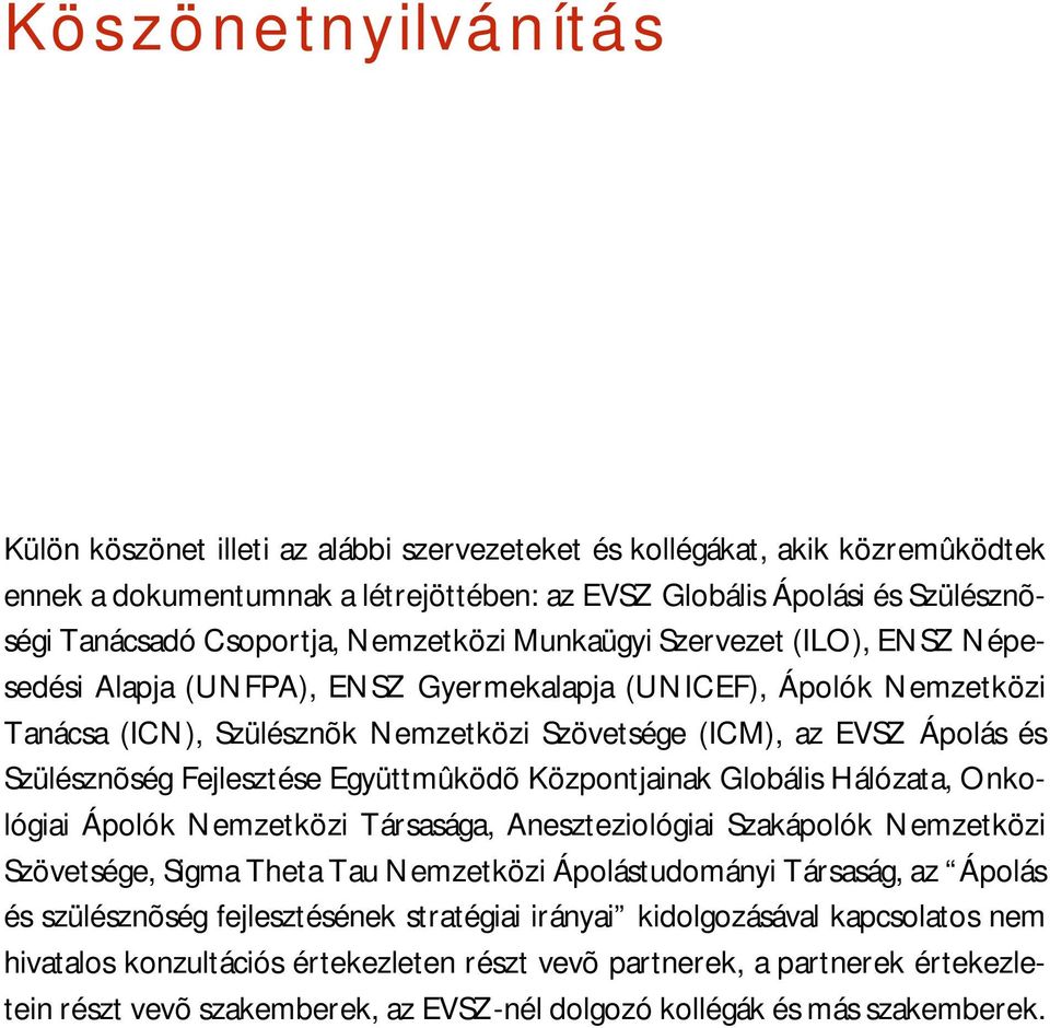 és Szülésznõség Fejlesztése Együttmûködõ Központjainak Globális Hálózata, Onkológiai Ápolók Nemzetközi Társasága, Aneszteziológiai Szakápolók Nemzetközi Szövetsége, Sigma Theta Tau Nemzetközi