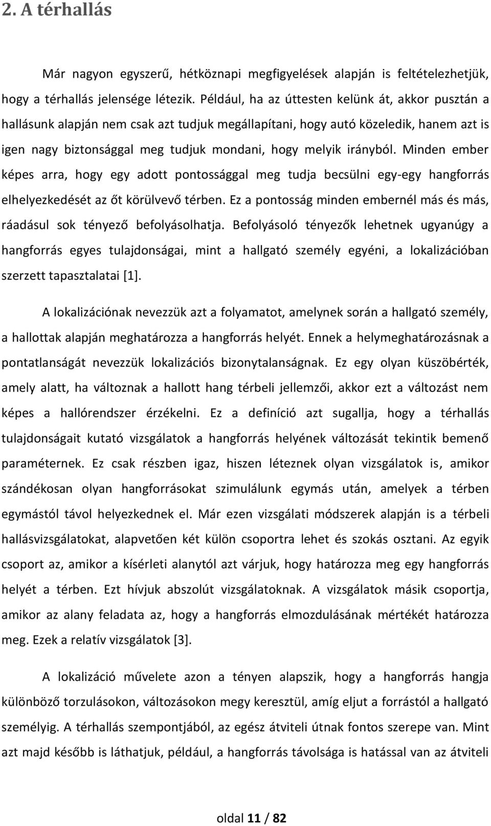 irányból. Minden ember képes arra, hogy egy adott pontossággal meg tudja becsülni egy-egy hangforrás elhelyezkedését az őt körülvevő térben.