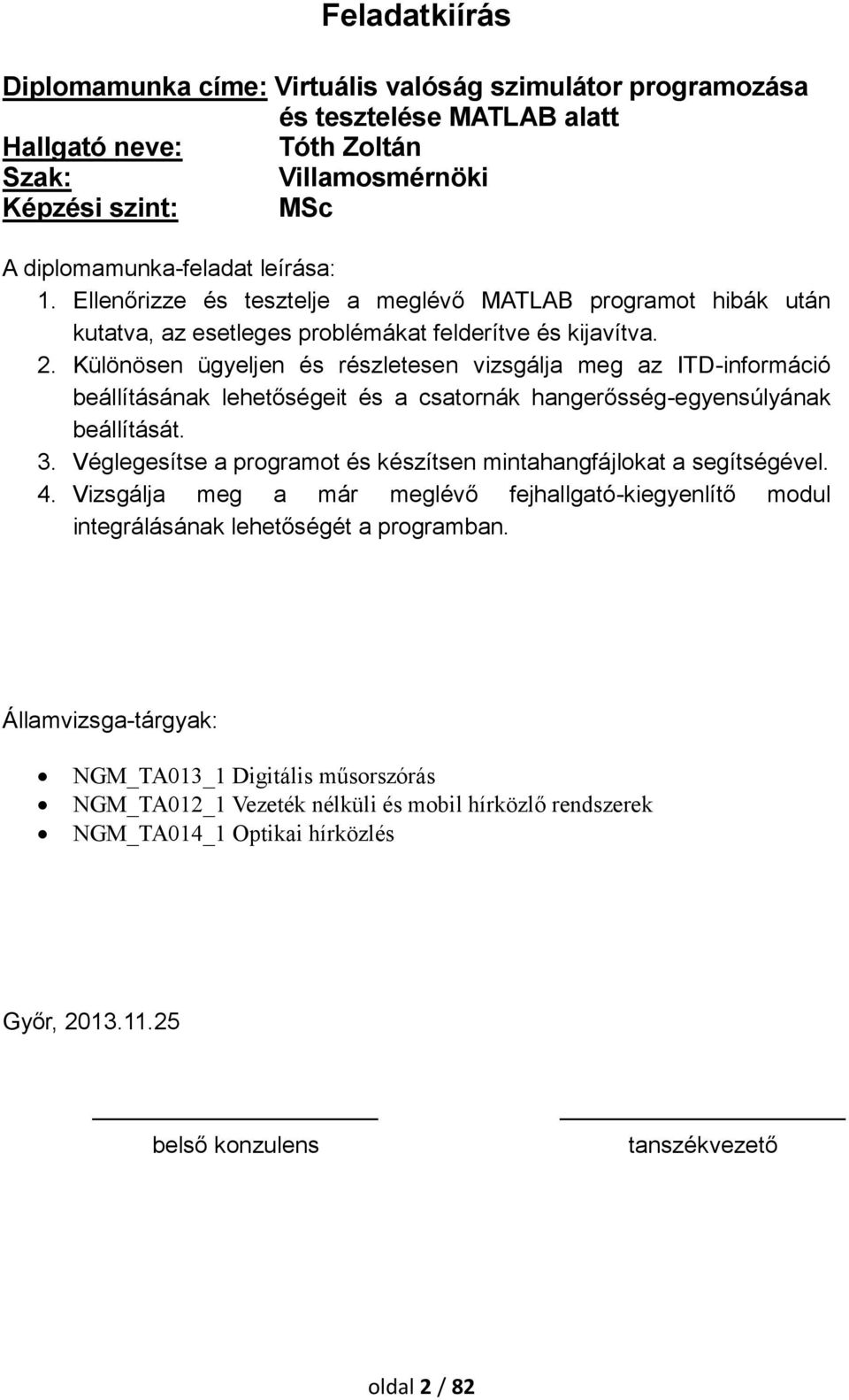 Különösen ügyeljen és részletesen vizsgálja meg az ITD-információ beállításának lehetőségeit és a csatornák hangerősség-egyensúlyának beállítását. 3.