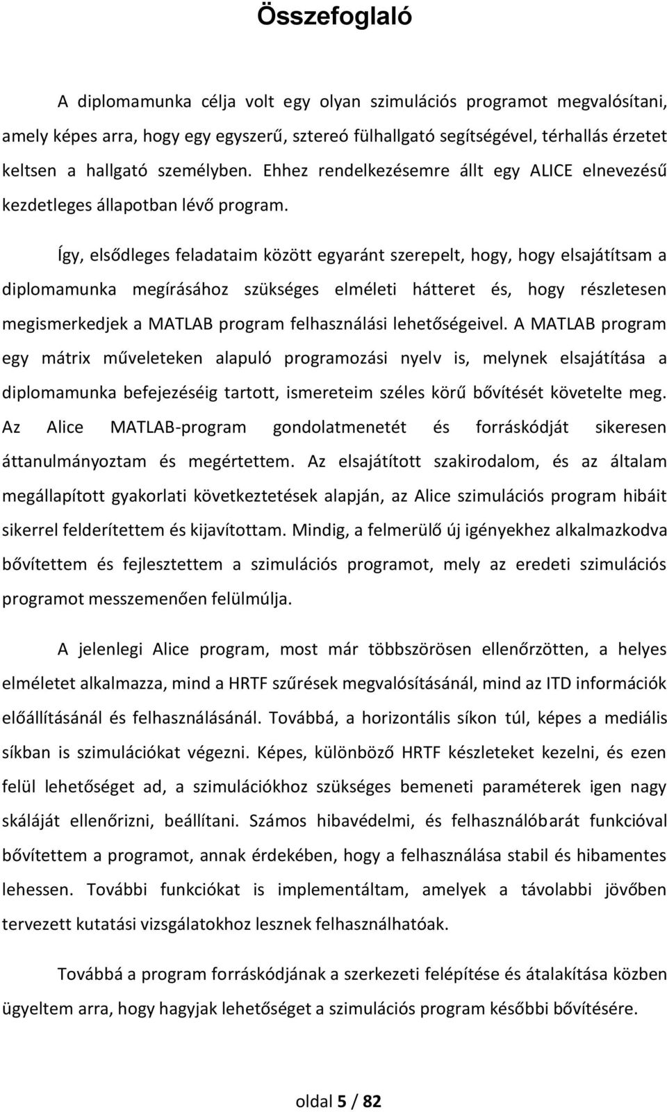 Így, elsődleges feladataim között egyaránt szerepelt, hogy, hogy elsajátítsam a diplomamunka megírásához szükséges elméleti hátteret és, hogy részletesen megismerkedjek a MATLAB program felhasználási