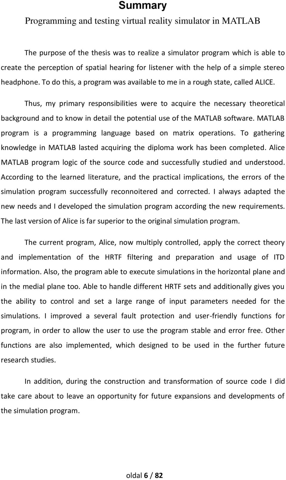 Thus, my primary responsibilities were to acquire the necessary theoretical background and to know in detail the potential use of the MATLAB software.