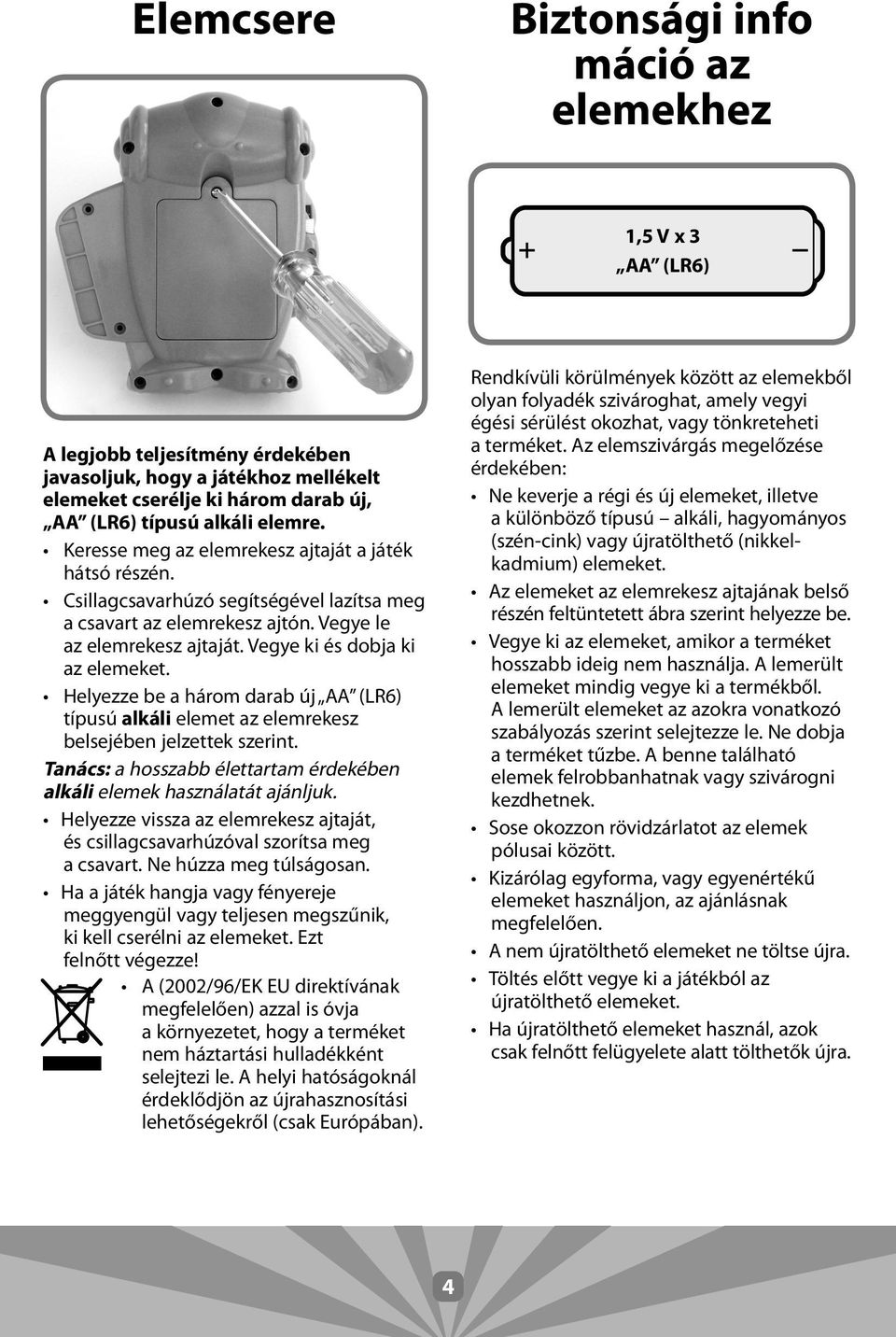 Vegye ki és dobja ki az elemeket. Helyezze be a három darab új AA (LR6) típusú alkáli elemet az elemrekesz belsejében jelzettek szerint.