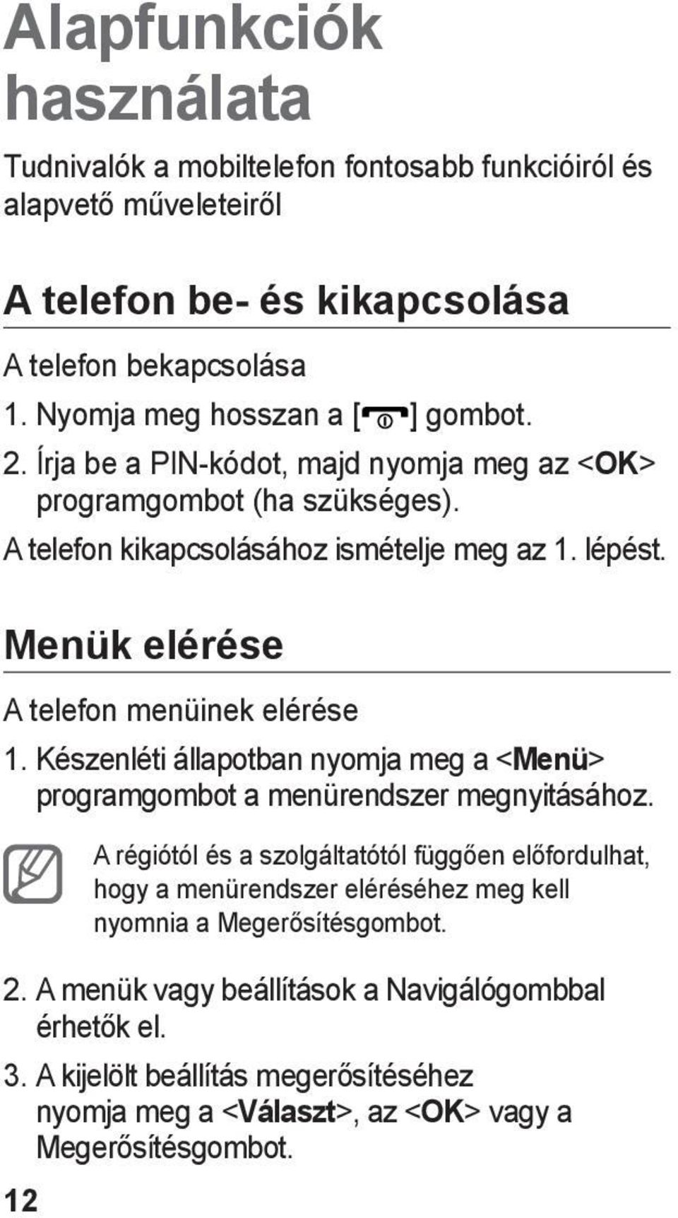 Menük elérése A telefon menüinek elérése 1. Készenléti állapotban nyomja meg a <Menü> programgombot a menürendszer megnyitásához.