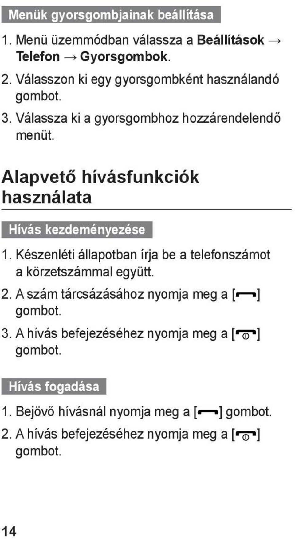 Alapvető hívásfunkciók használata Hívás kezdeményezése 1. Készenléti állapotban írja be a telefonszámot a körzetszámmal együtt. 2.