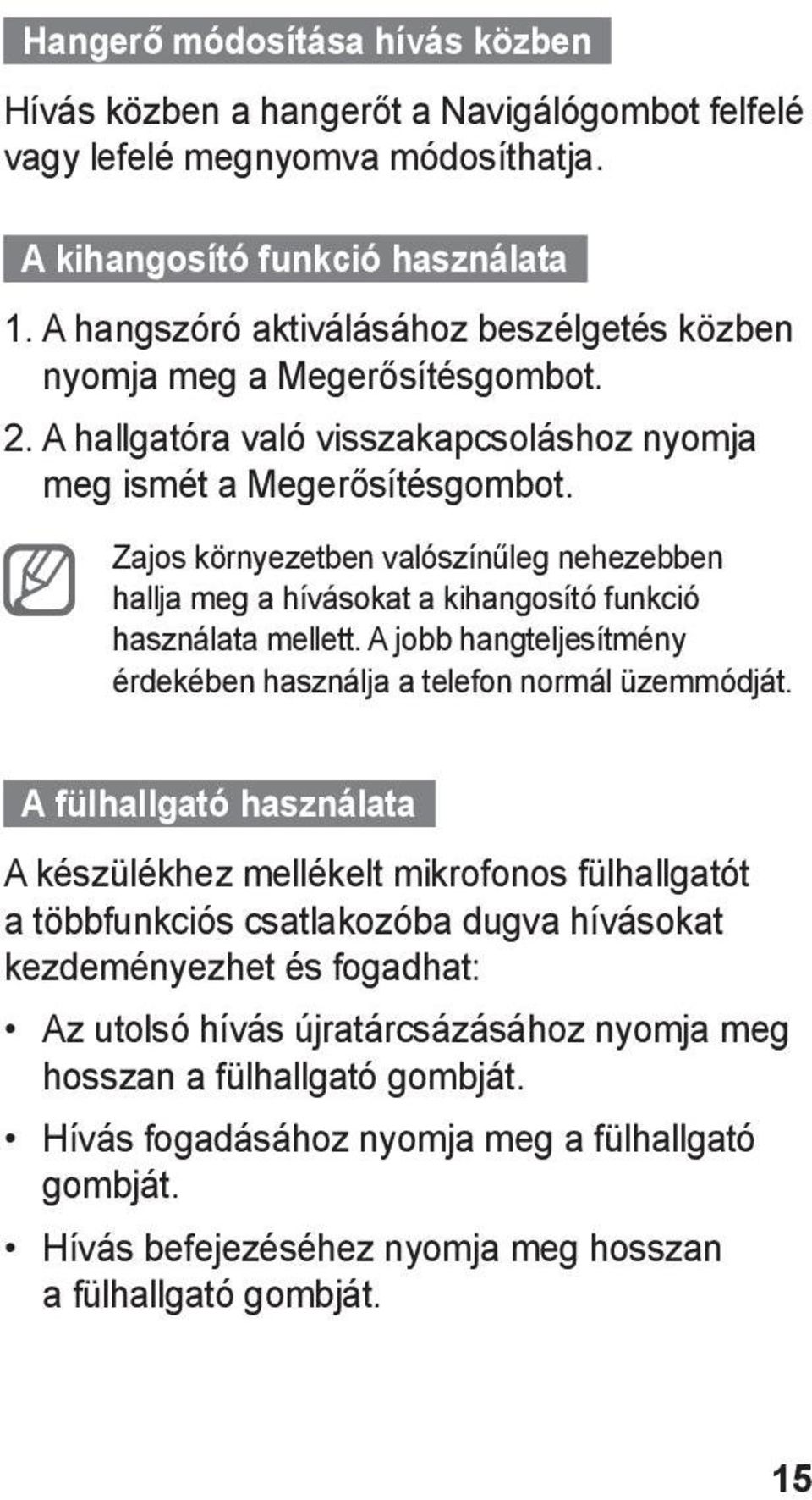 Zajos környezetben valószínűleg nehezebben hallja meg a hívásokat a kihangosító funkció használata mellett. A jobb hangteljesítmény érdekében használja a telefon normál üzemmódját.