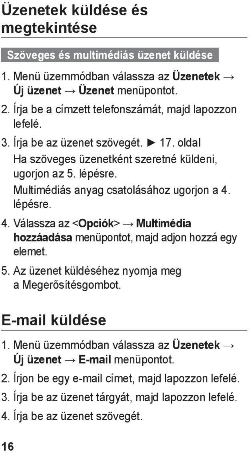 Multimédiás anyag csatolásához ugorjon a 4. lépésre. 4. Válassza az <Opciók> Multimédia hozzáadása menüpontot, majd adjon hozzá egy elemet. 5.