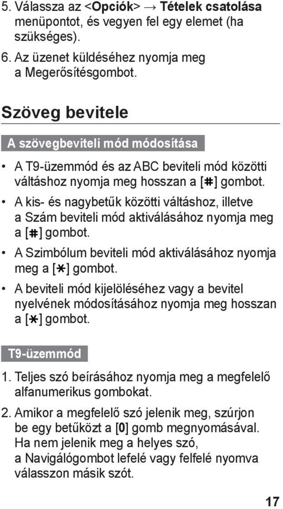 A kis- és nagybetűk közötti váltáshoz, illetve a Szám beviteli mód aktiválásához nyomja meg a [ ] gombot. A Szimbólum beviteli mód aktiválásához nyomja meg a [ ] gombot.