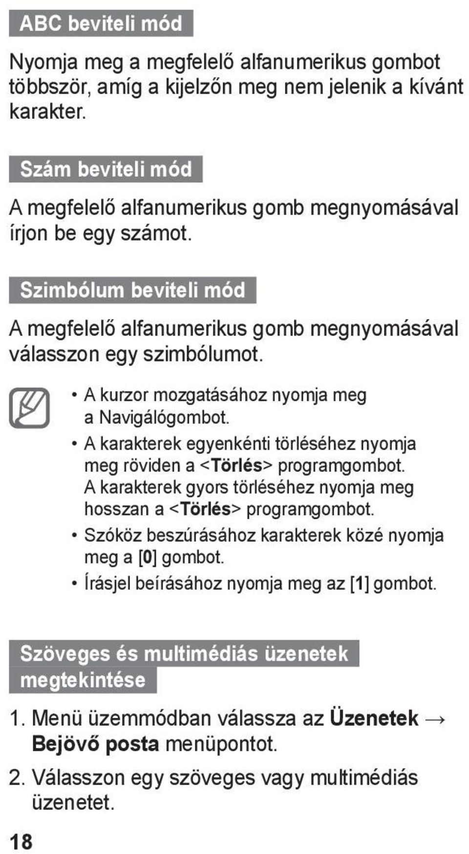 A kurzor mozgatásához nyomja meg a Navigálógombot. A karakterek egyenkénti törléséhez nyomja meg röviden a <Törlés> programgombot.