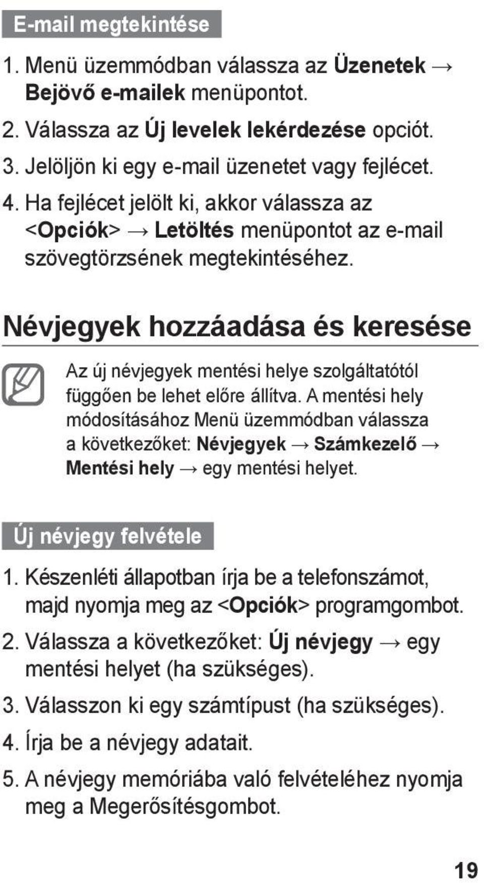 Névjegyek hozzáadása és keresése Az új névjegyek mentési helye szolgáltatótól függően be lehet előre állítva.