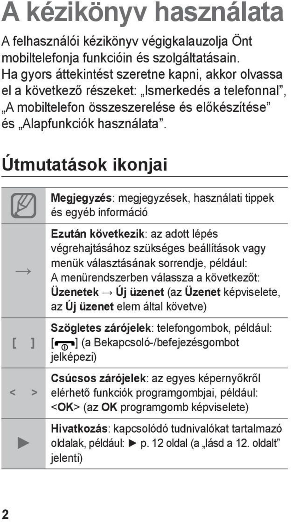 Útmutatások ikonjai [ ] < > Megjegyzés: megjegyzések, használati tippek és egyéb információ Ezután következik: az adott lépés végrehajtásához szükséges beállítások vagy menük választásának sorrendje,