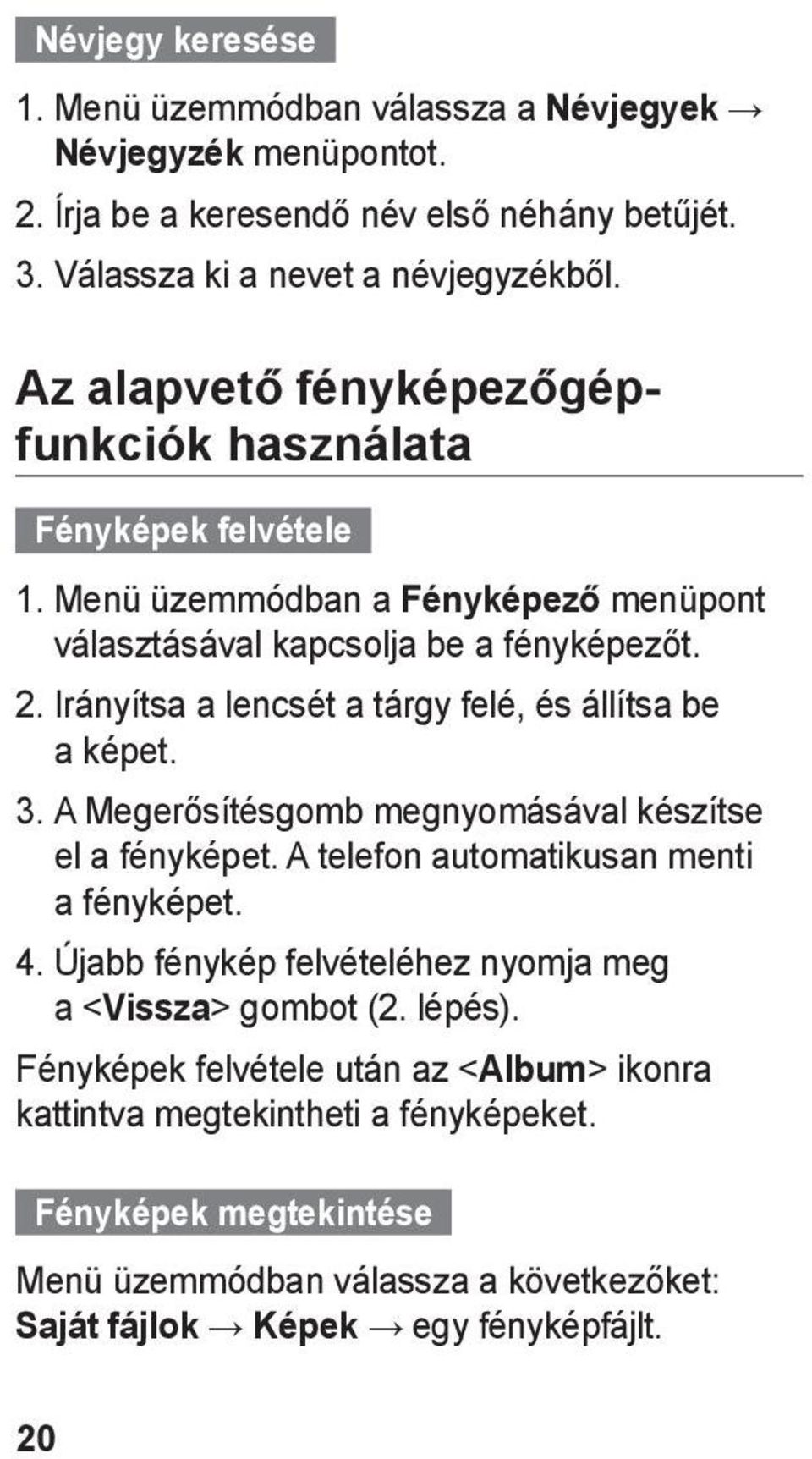 Irányítsa a lencsét a tárgy felé, és állítsa be a képet. 3. A Megerősítésgomb megnyomásával készítse el a fényképet. A telefon automatikusan menti a fényképet. 4.