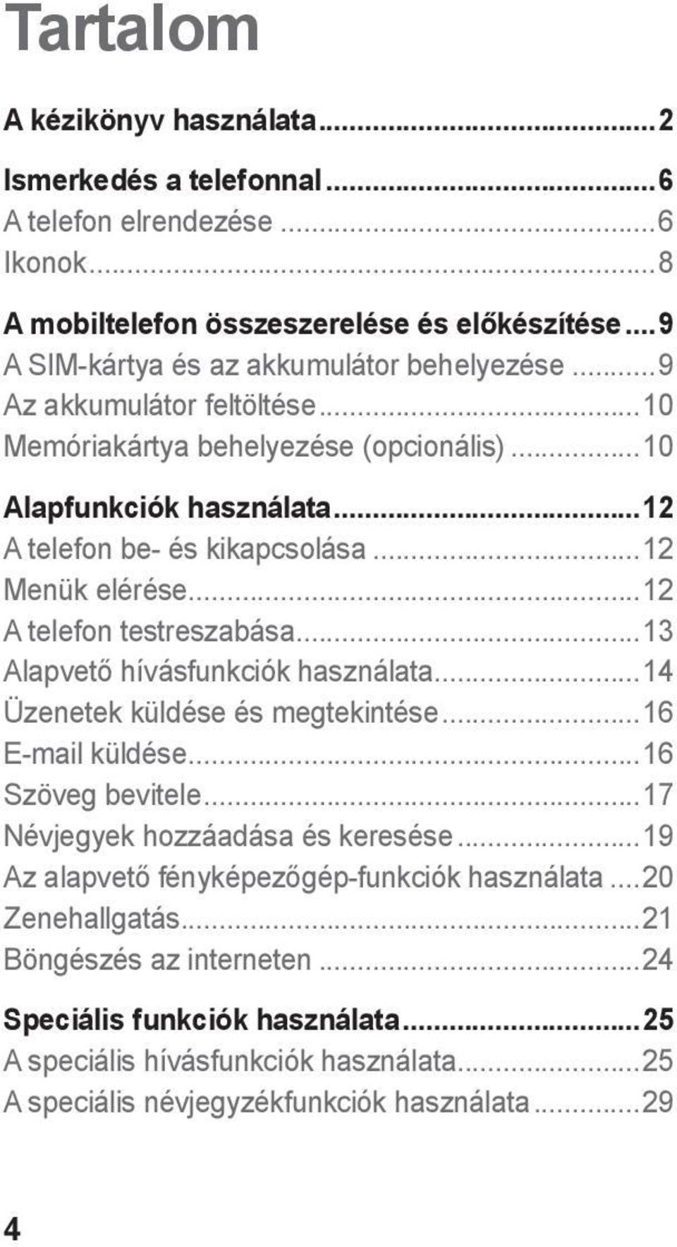 ..12 Menük elérése...12 A telefon testreszabása...13 Alapvető hívásfunkciók használata...14 Üzenetek küldése és megtekintése...16 E-mail küldése...16 Szöveg bevitele.