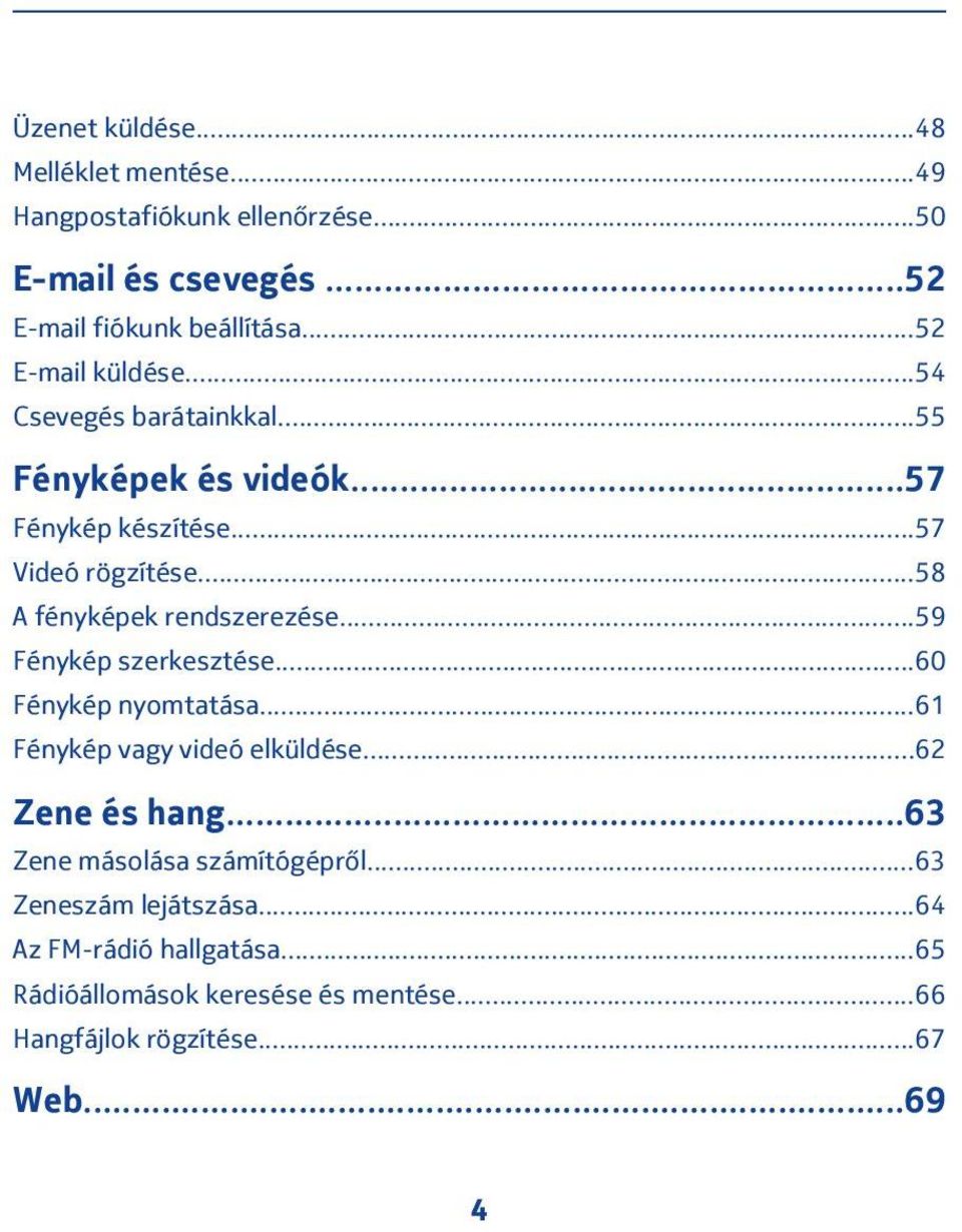 ..58 A fényképek rendszerezése...59 Fénykép szerkesztése...60 Fénykép nyomtatása...61 Fénykép vagy videó elküldése...62 Zene és hang.