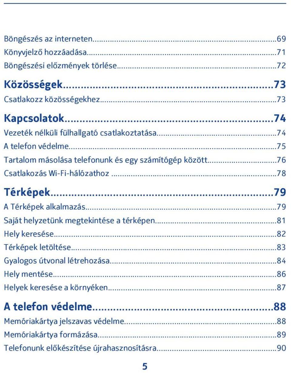 ..78 Térképek...79 A Térképek alkalmazás...79 Saját helyzetünk megtekintése a térképen...81 Hely keresése...82 Térképek letöltése...83 Gyalogos útvonal létrehozása.