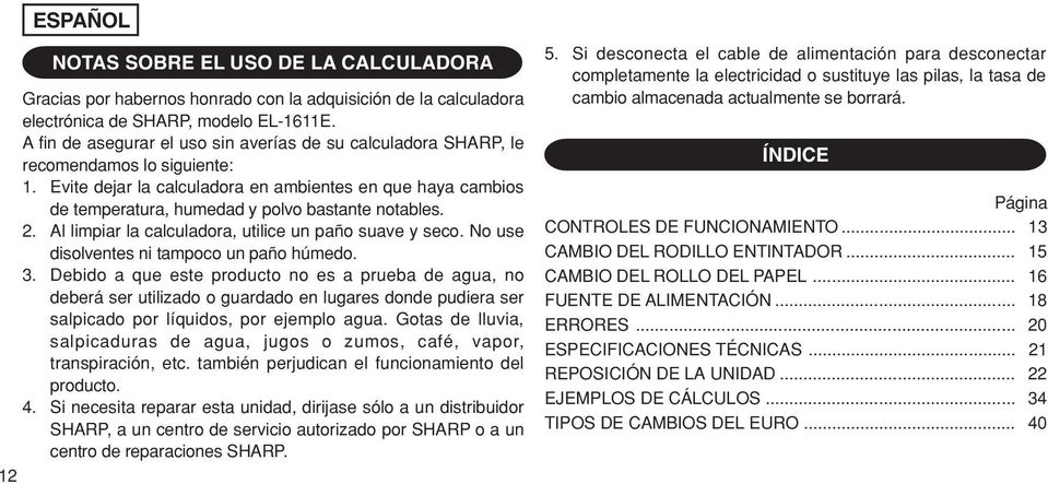 Evite dejar la calculadora en ambientes en que haya cambios de temperatura, humedad y polvo bastante notables. 2. Al limpiar la calculadora, utilice un paño suave y seco.