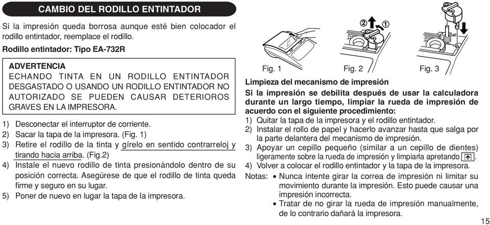 1) Desconectar el interruptor de corriente. 2) Sacar la tapa de la impresora. (Fig. 1) 3) Retire el rodillo de la tinta y gírelo en sentido contrarreloj y tirando hacia arriba. (Fig.2) 4) Instale el nuevo rodillo de tinta presionándolo dentro de su posición correcta.