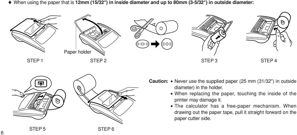 the holder. When replacing the paper, touching the inside of the printer may damage it.