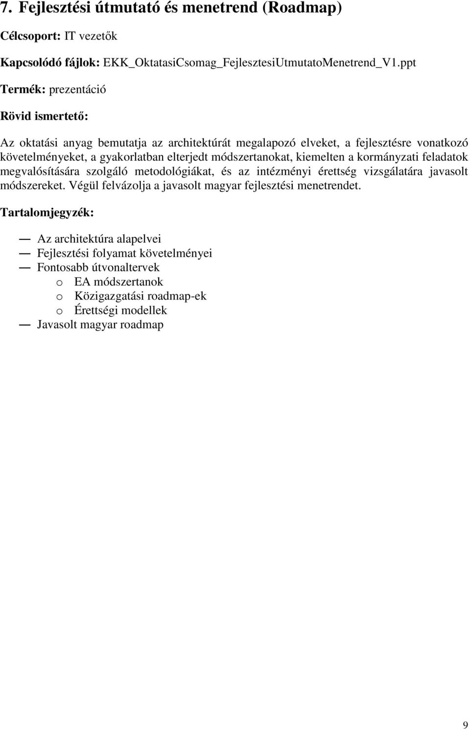 kormányzati feladatok megvalósítására szolgáló metodológiákat, és az intézményi érettség vizsgálatára javasolt módszereket.