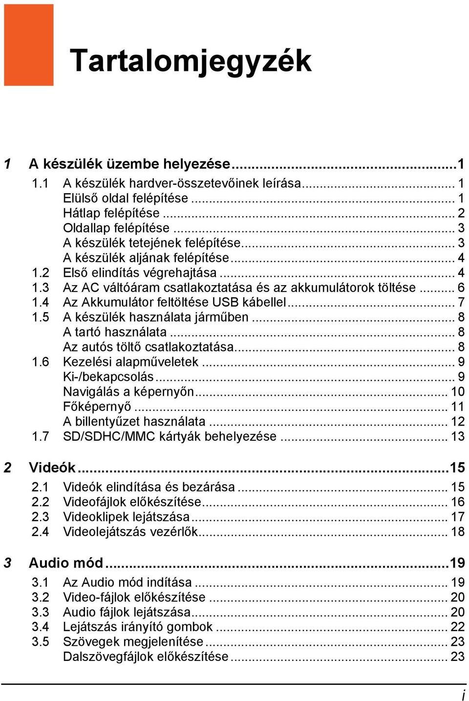 4 Az Akkumulátor feltöltése USB kábellel... 7 1.5 A készülék használata járműben... 8 A tartó használata... 8 Az autós töltő csatlakoztatása... 8 1.6 Kezelési alapműveletek... 9 Ki-/bekapcsolás.