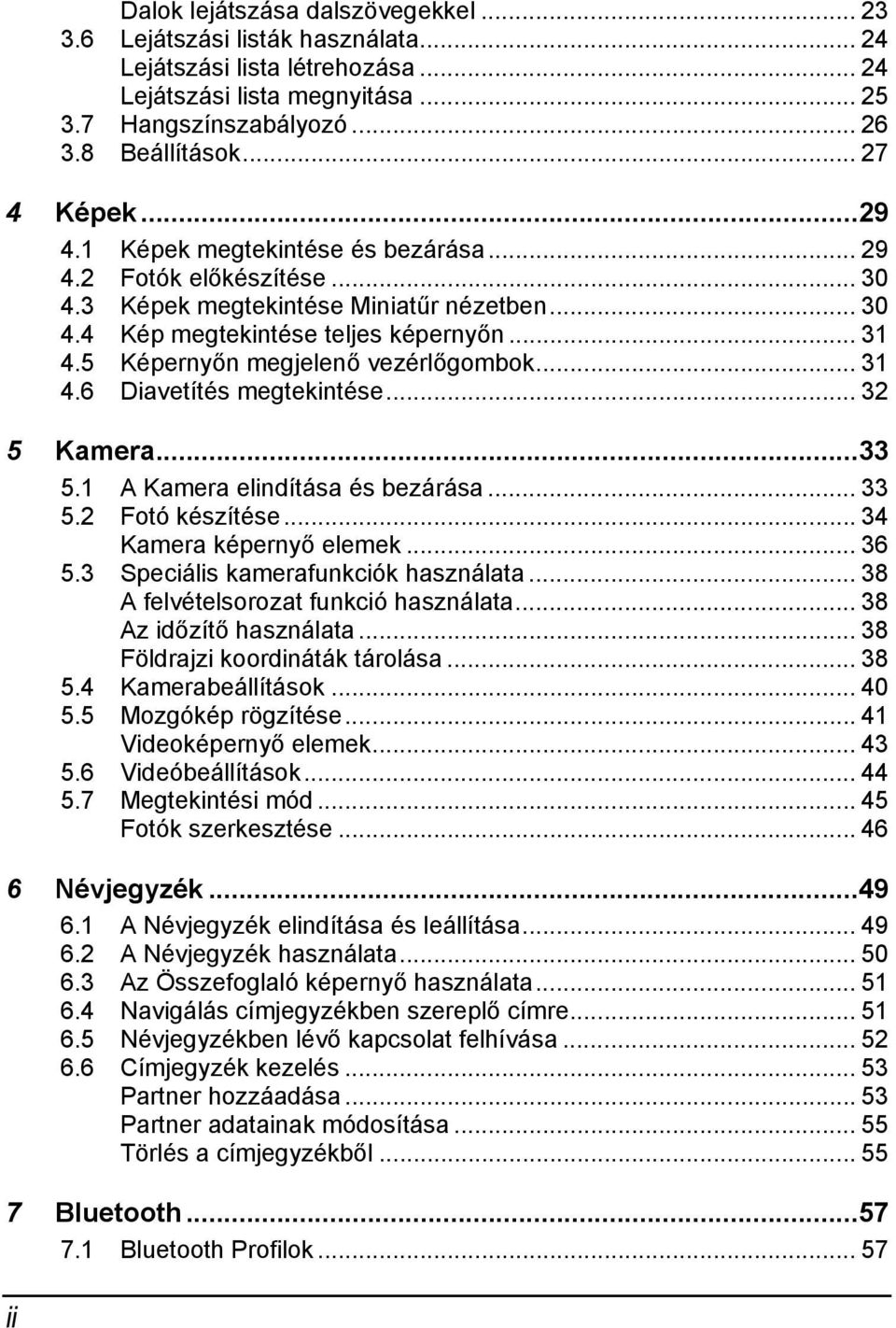 5 Képernyőn megjelenő vezérlőgombok... 31 4.6 Diavetítés megtekintése... 32 5 Kamera...33 5.1 A Kamera elindítása és bezárása... 33 5.2 Fotó készítése... 34 Kamera képernyő elemek... 36 5.