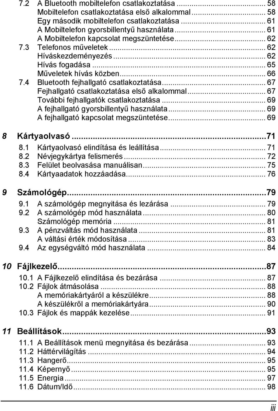 .. 67 Fejhallgató csatlakoztatása első alkalommal... 67 További fejhallgatók csatlakoztatása... 69 A fejhallgató gyorsbillentyű használata... 69 A fejhallgató kapcsolat megszüntetése.