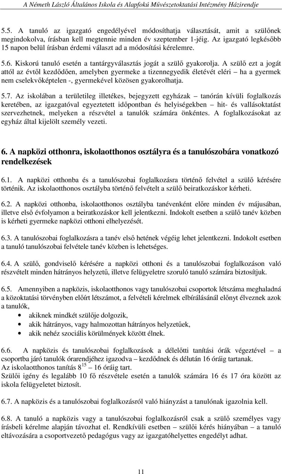 A szülı ezt a jogát attól az évtıl kezdıdıen, amelyben gyermeke a tizennegyedik életévét eléri ha a gyermek nem cselekvıképtelen -, gyermekével közösen gyakorolhatja. 5.7.