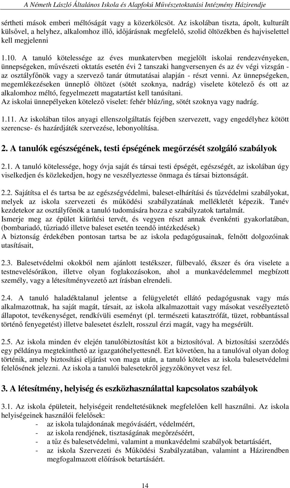 A tanuló kötelessége az éves munkatervben megjelölt iskolai rendezvényeken, ünnepségeken, mővészeti oktatás esetén évi 2 tanszaki hangversenyen és az év végi vizsgán - az osztályfınök vagy a szervezı