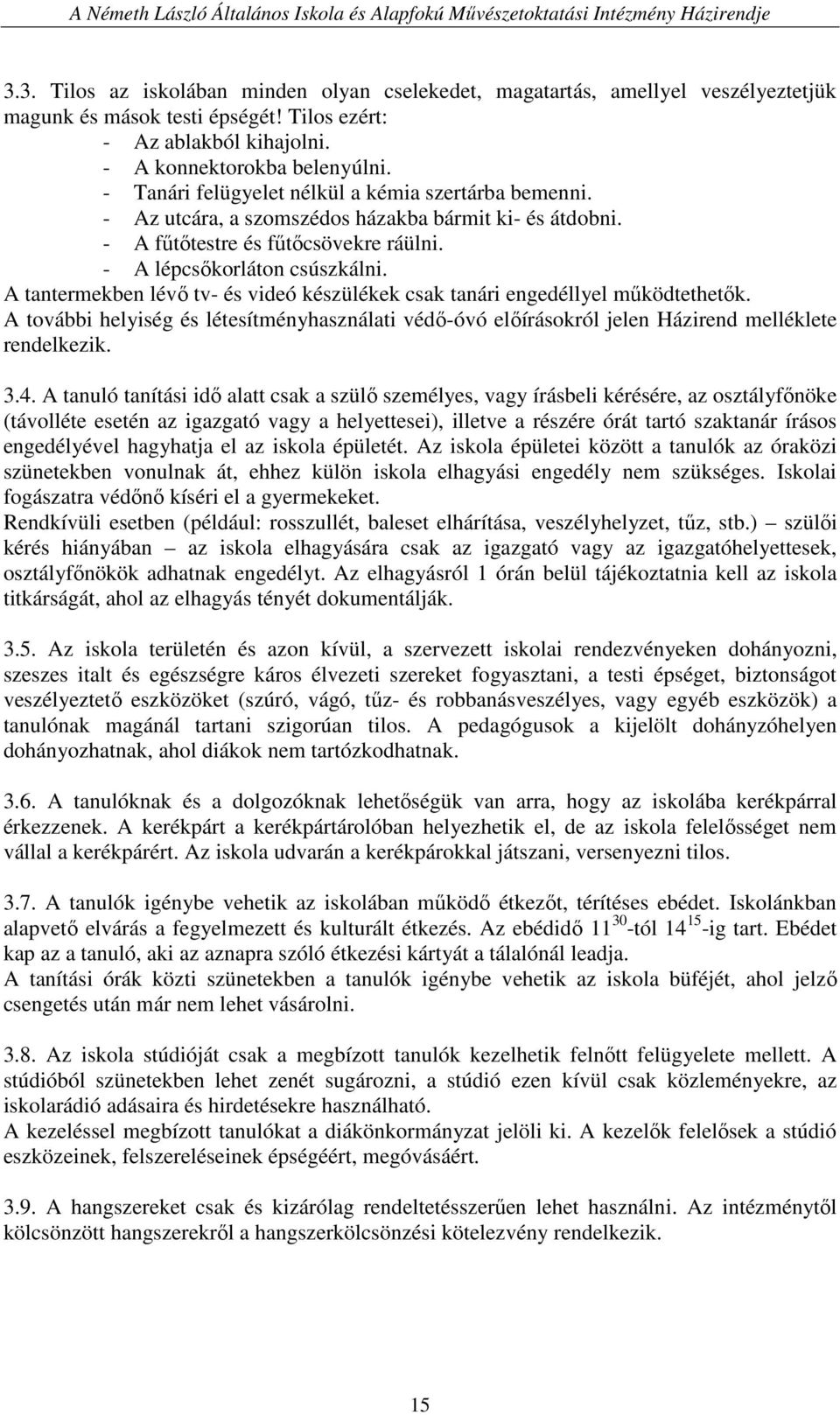 A tantermekben lévı tv- és videó készülékek csak tanári engedéllyel mőködtethetık. A további helyiség és létesítményhasználati védı-óvó elıírásokról jelen Házirend melléklete rendelkezik. 3.4.