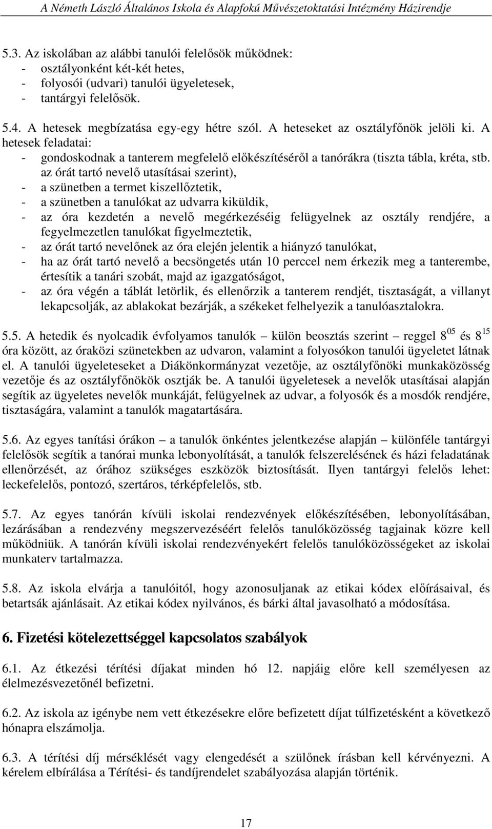 az órát tartó nevelı utasításai szerint), - a szünetben a termet kiszellıztetik, - a szünetben a tanulókat az udvarra kiküldik, - az óra kezdetén a nevelı megérkezéséig felügyelnek az osztály