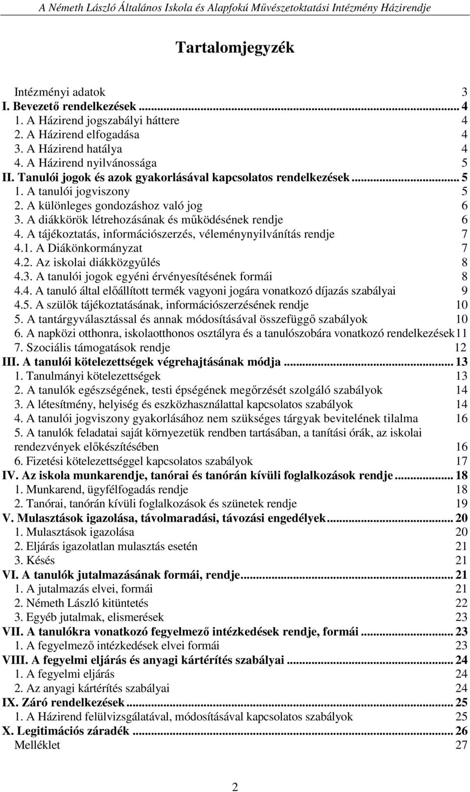 A tájékoztatás, információszerzés, véleménynyilvánítás rendje 7 4.1. A Diákönkormányzat 7 4.2. Az iskolai diákközgyőlés 8 4.3. A tanulói jogok egyéni érvényesítésének formái 8 4.4. A tanuló által elıállított termék vagyoni jogára vonatkozó díjazás szabályai 9 4.