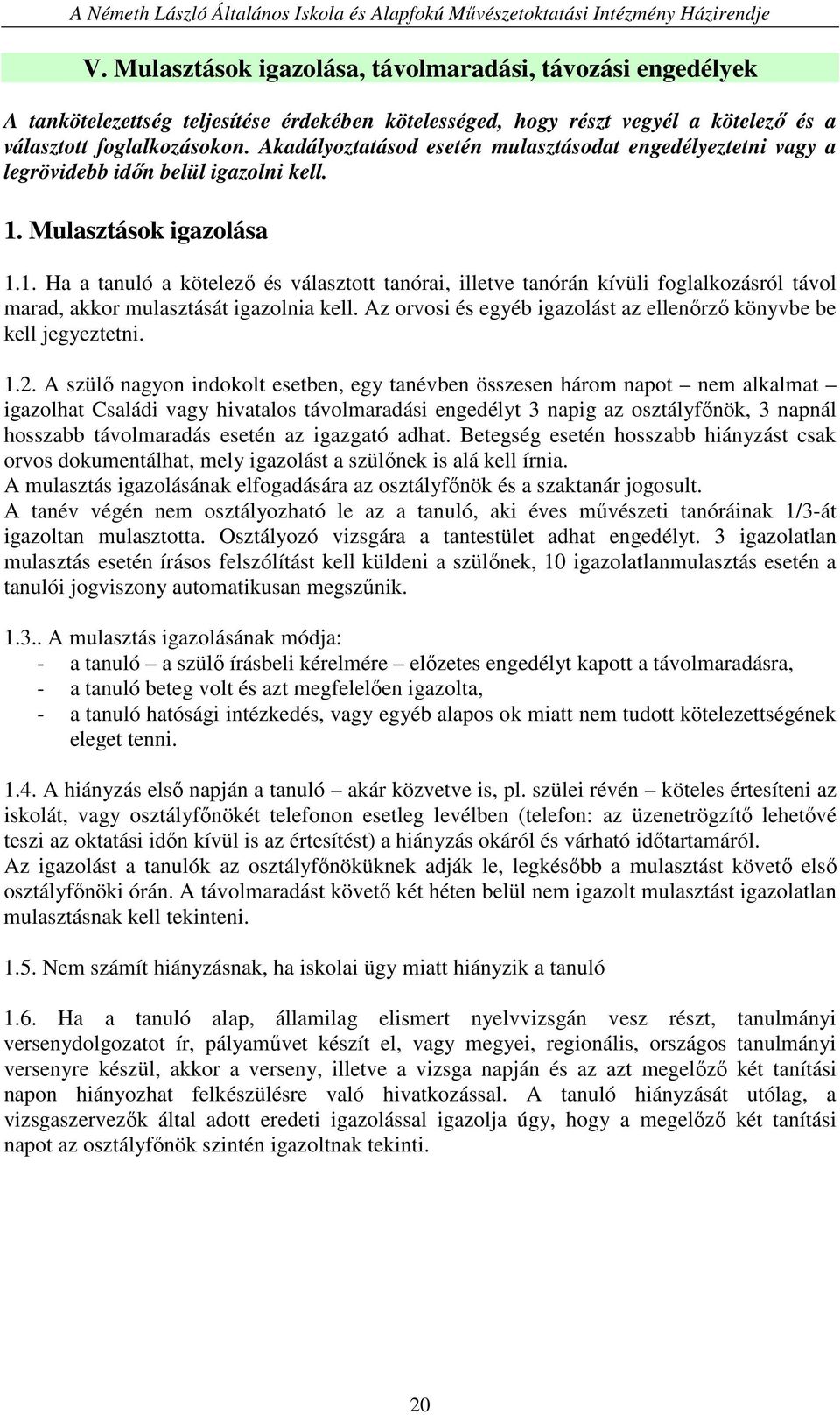 Mulasztások igazolása 1.1. Ha a tanuló a kötelezı és választott tanórai, illetve tanórán kívüli foglalkozásról távol marad, akkor mulasztását igazolnia kell.