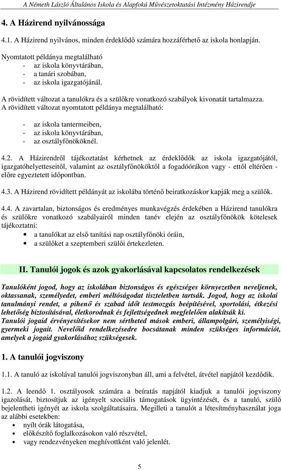 A rövidített változat nyomtatott példánya megtalálható: - az iskola tantermeiben, - az iskola könyvtárában, - az osztályfınököknél. 4.2.