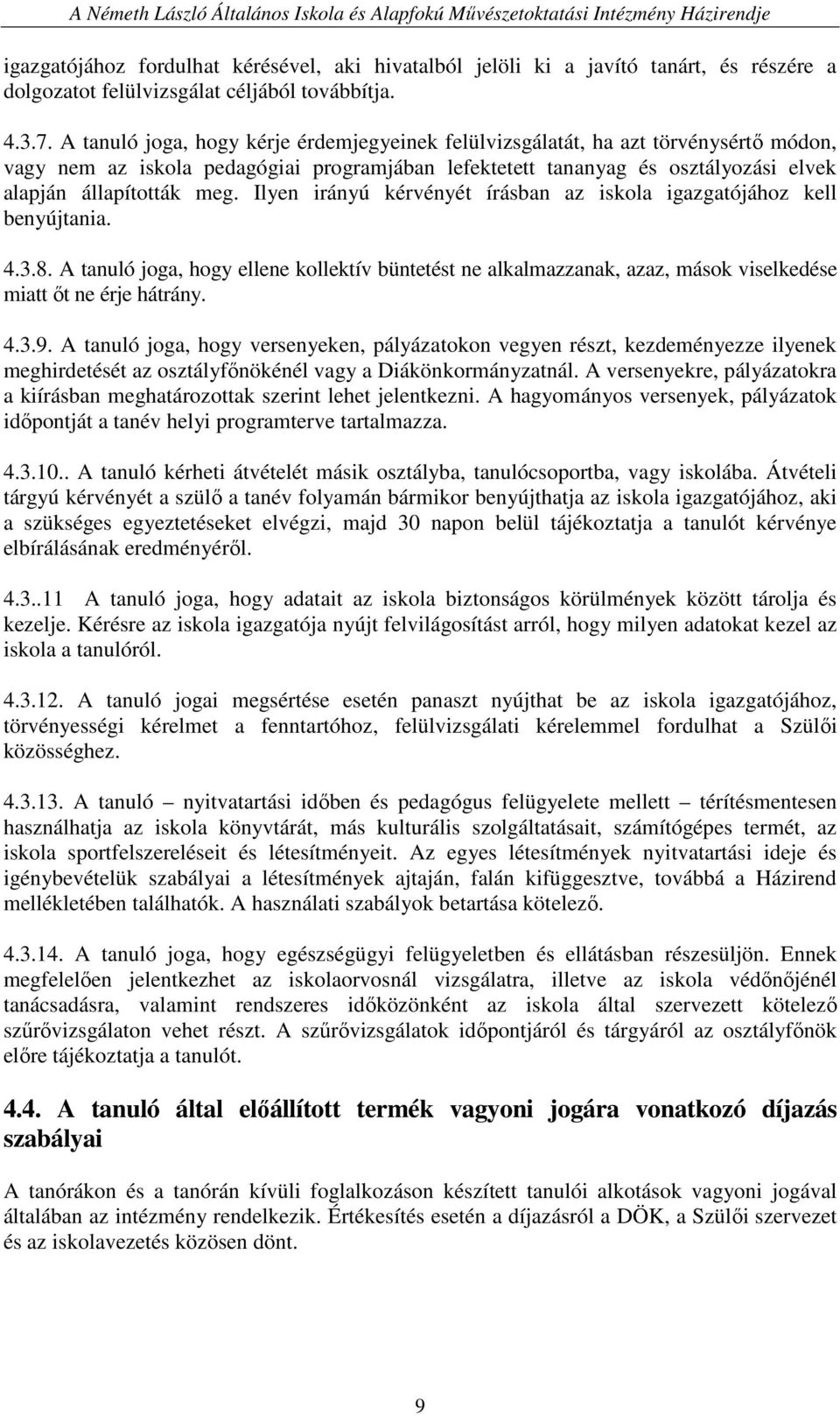 Ilyen irányú kérvényét írásban az iskola igazgatójához kell benyújtania. 4.3.8. A tanuló joga, hogy ellene kollektív büntetést ne alkalmazzanak, azaz, mások viselkedése miatt ıt ne érje hátrány. 4.3.9.