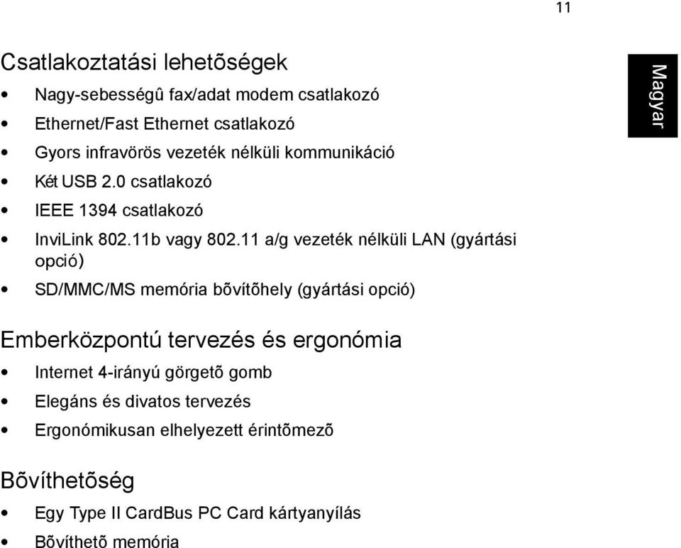 11 a/g vezeték nélküli LAN (gyártási opció) SD/MMC/MS memória bõvítõhely (gyártási opció) Emberközpontú tervezés és ergonómia