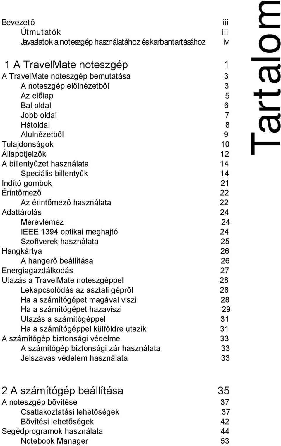 Merevlemez 24 IEEE 1394 optikai meghajtó 24 Szoftverek használata 25 Hangkártya 26 A hangerõ beállítása 26 Energiagazdálkodás 27 Utazás a TravelMate noteszgéppel 28 Lekapcsolódás az asztali géprõl 28