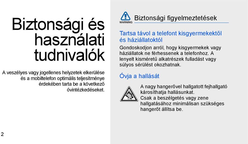 Biztonsági figyelmeztetések Tartsa távol a telefont kisgyermekektől és háziállatoktól Gondoskodjon arról, hogy kisgyermekek vagy háziállatok ne