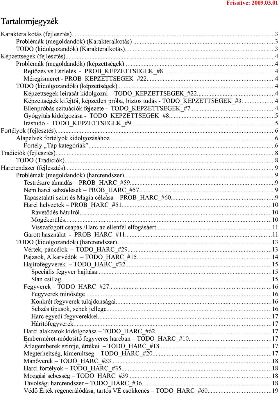 ..4 Képzettségek leírását kidolgozni TODO_KEPZETTSEGEK_#22...4 Képzettségek kifejtői, képzetlen próba, biztos tudás - TODO_KEPZETTSEGEK_#3....4 Ellenpróbás szituációk fejezete - TODO_KEPZETTSEGEK_#7.