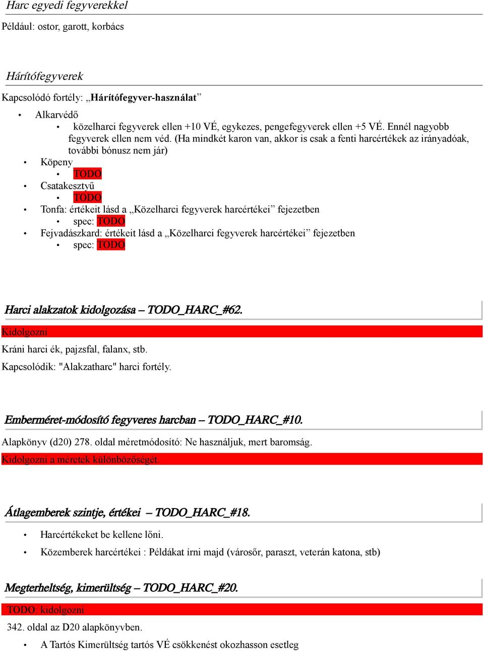 (Ha mindkét karon van, akkor is csak a fenti harcértékek az irányadóak, további bónusz nem jár) Köpeny TODO Csatakesztyű TODO Tonfa: értékeit lásd a Közelharci fegyverek harcértékei fejezetben spec: