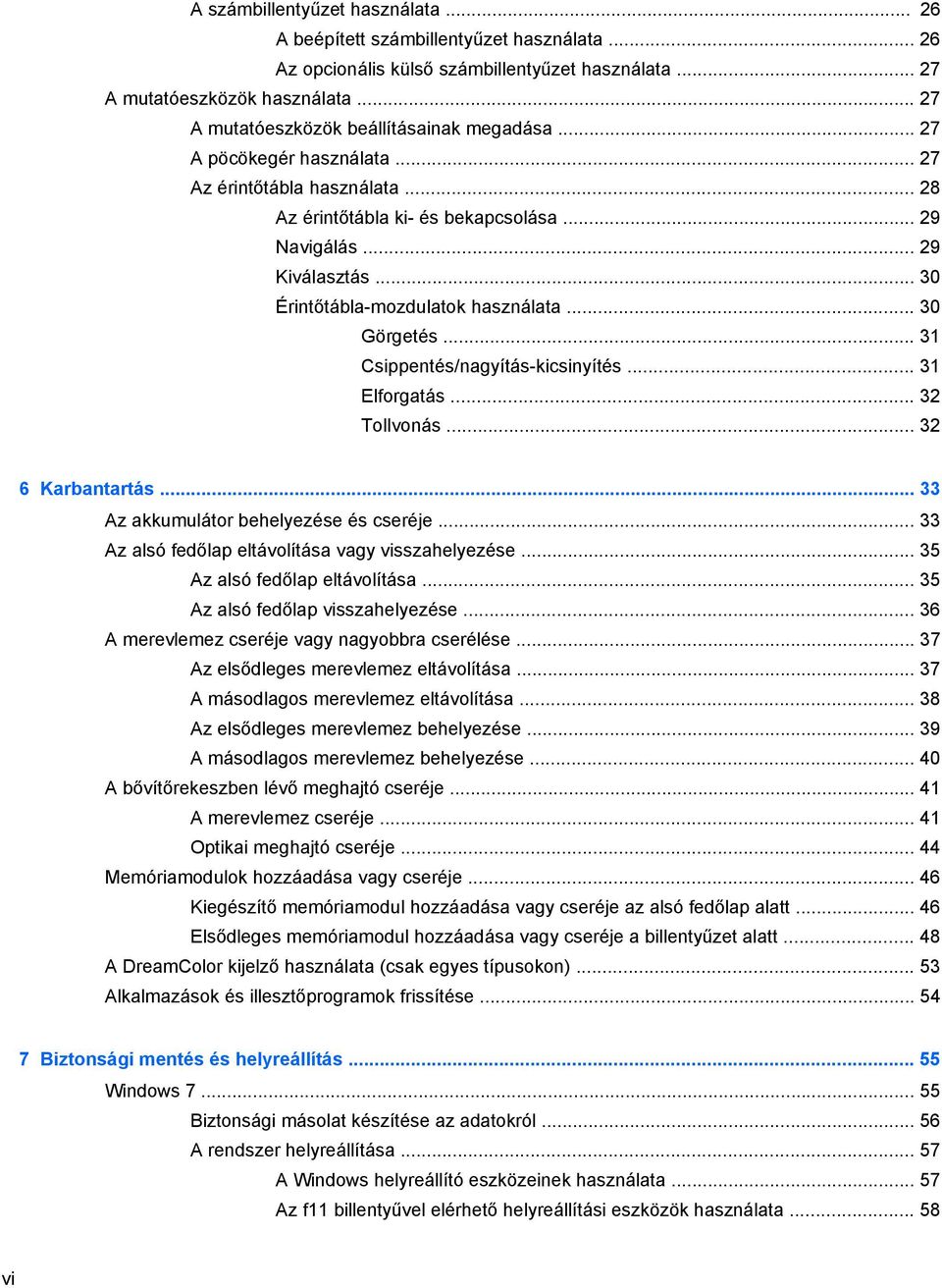 .. 30 Érintőtábla-mozdulatok használata... 30 Görgetés... 31 Csippentés/nagyítás-kicsinyítés... 31 Elforgatás... 32 Tollvonás... 32 6 Karbantartás... 33 Az akkumulátor behelyezése és cseréje.