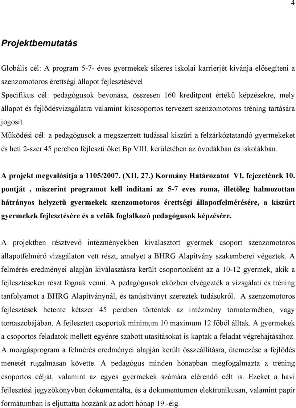 Működési cél: a pedagógusok a megszerzett tudással kiszűri a felzárkóztatandó gyermekeket és heti 2-szer 45 percben fejleszti őket Bp VIII. kerületében az óvodákban és iskolákban.