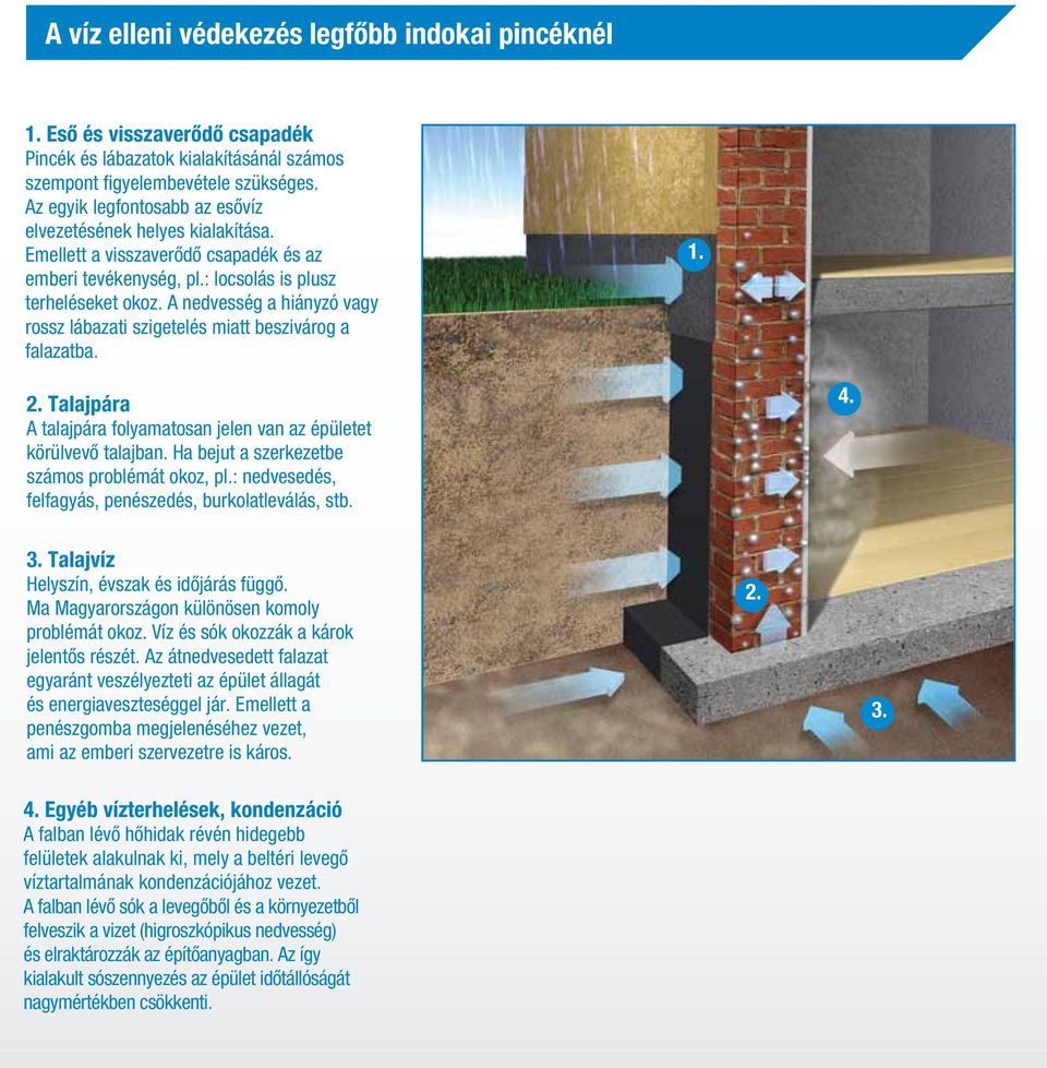 A nedvesség a hiányzó vagy rossz lábazati szigetelés miatt beszivárog a falazatba. 1. 2. Talajpára A talajpára folyamatosan jelen van az épületet körülvevô talajban.