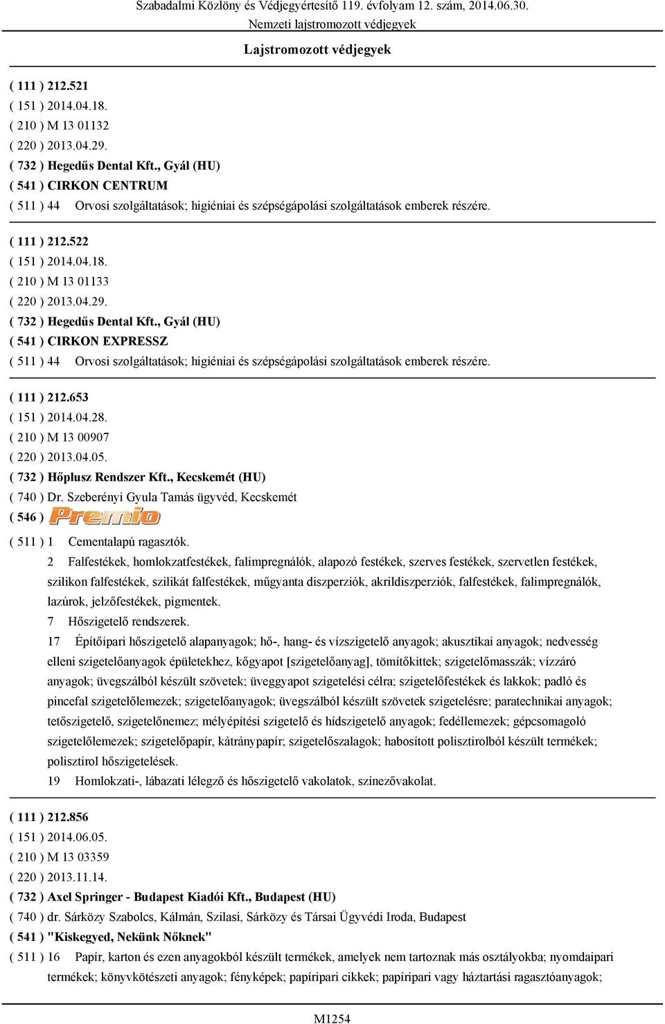 ( 732 ) Hegedűs Dental Kft., Gyál (HU) ( 541 ) CIRKON EXPRESSZ ( 511 ) 44 Orvosi szolgáltatások; higiéniai és szépségápolási szolgáltatások emberek részére. ( 111 ) 212.653 ( 151 ) 2014.04.28.