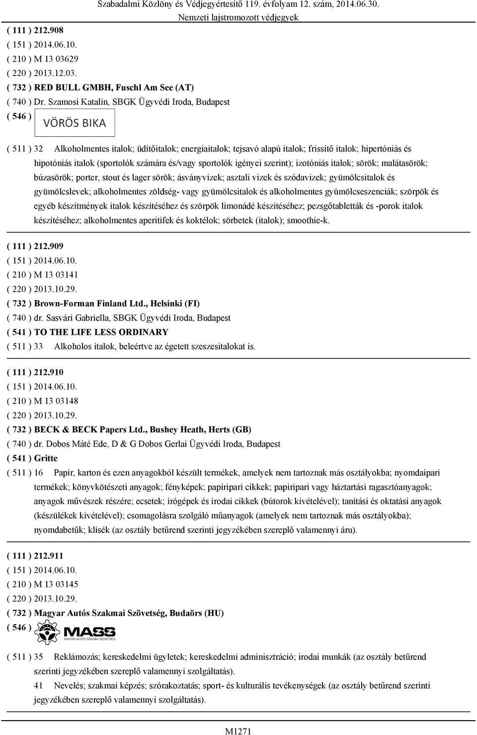 és/vagy sportolók igényei szerint); izotóniás italok; sörök; malátasörök; búzasörök; porter, stout és lager sörök; ásványvizek; asztali vizek és szódavizek; gyümölcsitalok és gyümölcslevek;